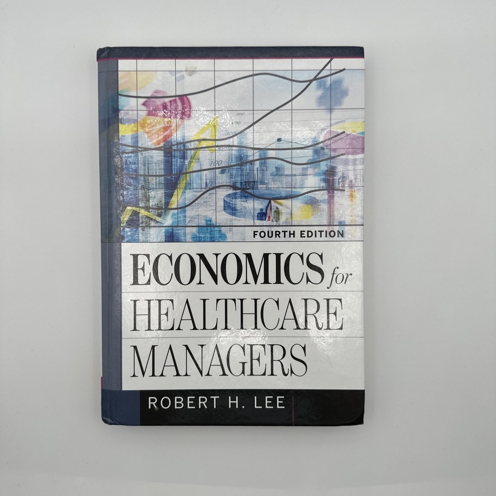 Economics for Healthcare Managers Fourth Edition Robert H Lee Hardcover Textbook